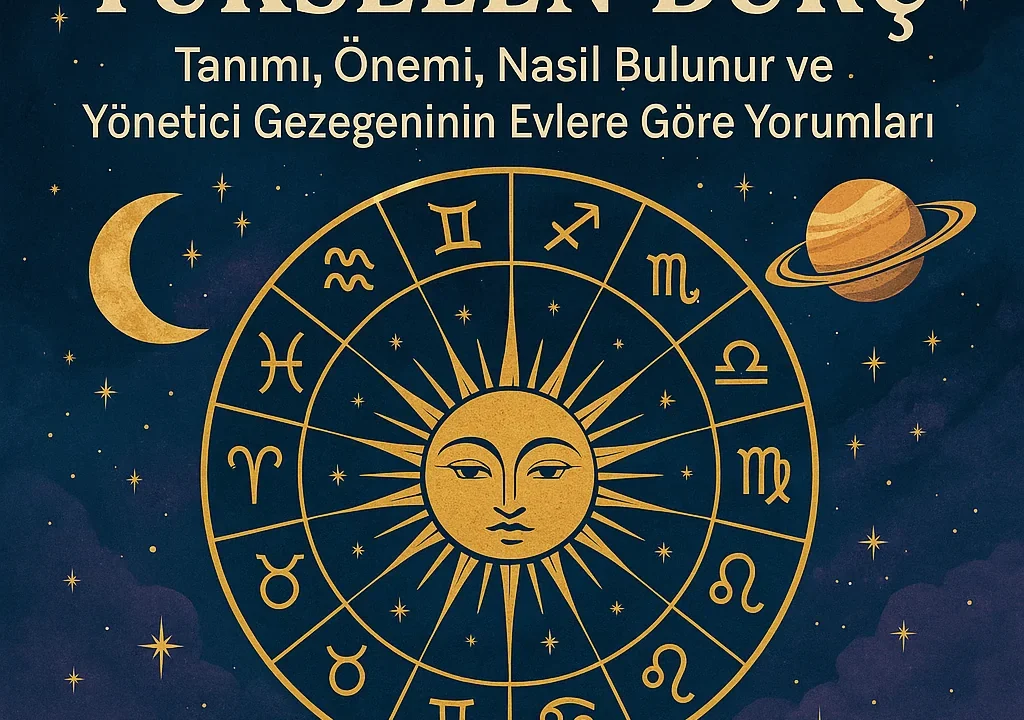 Yükselen Burç: Tanımı, Önemi, Nasıl Bulunur ve Yönetici Gezegeninin Evlere Göre Yorumları